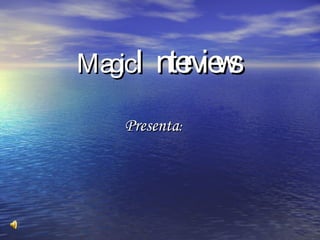 Magic  Interviews   Presenta : 