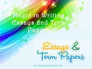 Magic in Writing Essays and Term Papers www . E ssays T erm P apers.com 