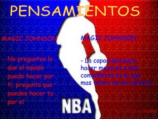 MAGIC JOHNSON No preguntes lo que el equipo puede hacer por ti, pregunta que puedes hacer tu por el PENSAMIENTOS MAGIC JOHNSON - La capacidad para hacer mejores a mis compañeros es lo que mas valoro de mi carrera 