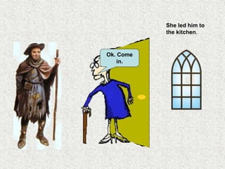 Ok. Come
in.
She led him to
the kitchen.
 