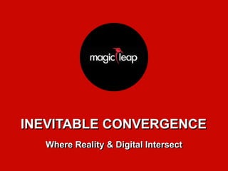 INEVITABLE CONVERGENCEINEVITABLE CONVERGENCE
Where Reality & Digital IntersectWhere Reality & Digital Intersect
 
