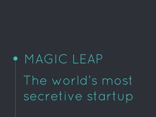 MAGIC LEAP
The world’s most
secretive startup
 