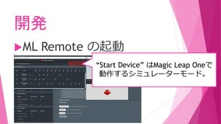 開発
ML Remote の起動
“Start Device” はMagic Leap Oneで
動作するシミュレーターモード。
 