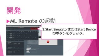 開発
ML Remote の起動
2.Start SimulatorまたはStart Device
のボタンをクリック。
 