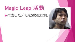 Magic Leap 活動
作成したデモをSNSに投稿。
 