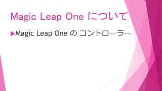 Magic Leap One について
Magic Leap One の コントローラー
 
