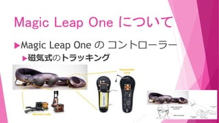 Magic Leap One について
Magic Leap One の コントローラー
磁気式のトラッキング
 