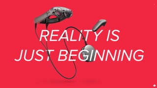REALITY IS
JUST BEGINNING
1
 