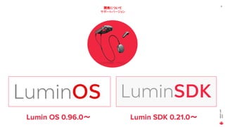 MAGICLEAP
2020
16
開発について
サポートバージョン
Lumin OS 0.96.0～ Lumin SDK 0.21.0～
 