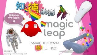 SADAO TOKUYAMA
！山 禎男
2019/11/09
Magic Leap × docomo MeetUp vol.1
開発中の
アプリ紹介
編
 