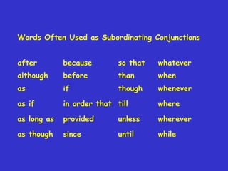 Words Often Used as Subordinating Conjunctions
after

because

so that

whatever

although

before

than

when

as

if

though

whenever

as if

in order that till

where

as long as

provided

unless

wherever

as though

since

until

while

 