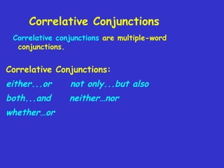 Correlative Conjunctions
Correlative conjunctions are multiple-word
conjunctions.

Correlative Conjunctions:

either...or

not only...but also

both...and

neither…nor

whether…or

 