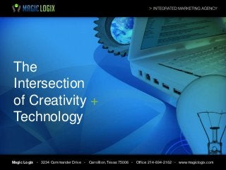 The
Intersection
of Creativity +
Technology

Magic Logix • 3234 Commander Drive • Carrollton, Texas 75006 • Office: 214-694-2162 • www.magiclogix.com

 