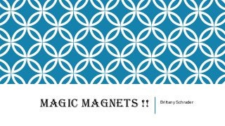 MAGIC MAGNETS !! Brittany Schrader
 