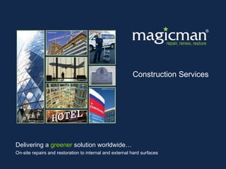 Delivering a greener solution worldwide…
Construction Services
On-site repairs and restoration to internal and external hard surfaces
 