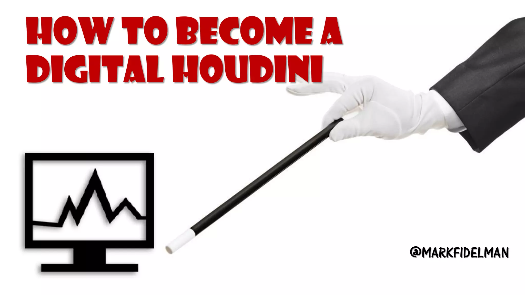 How to Become a Digital Houdini@MARKFIDELMAN  