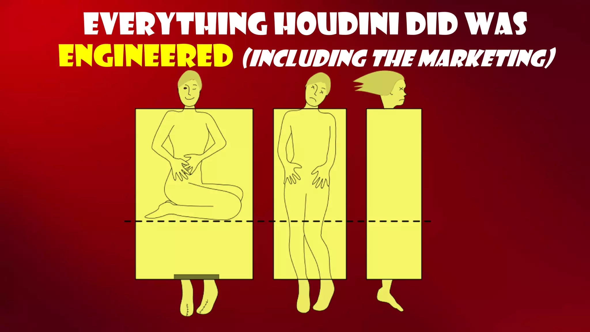 Everything houdinidid was engineered (including the marketing)  