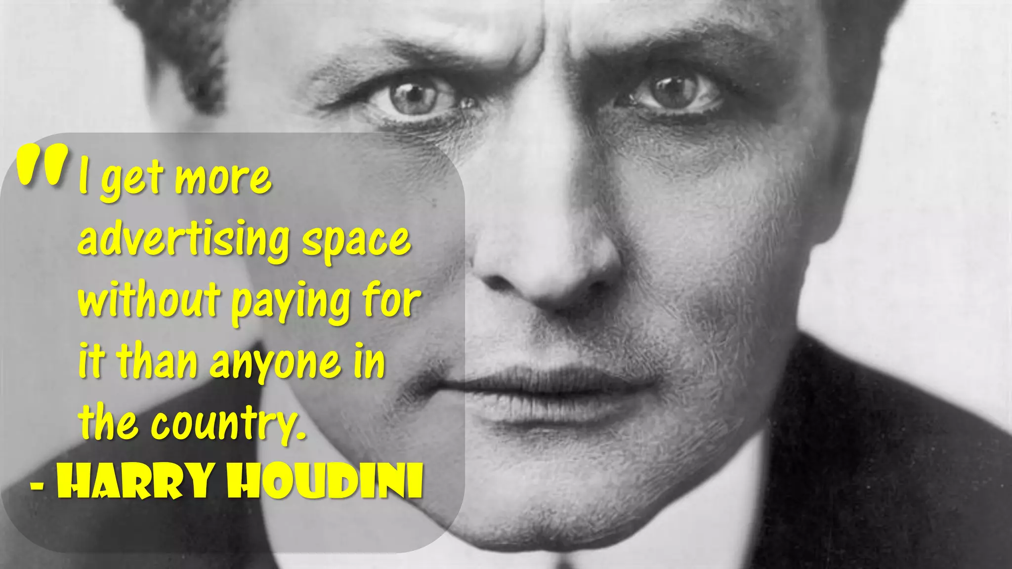 -Harry HoudiniI get more advertising space without paying for it than anyone in the country. "  