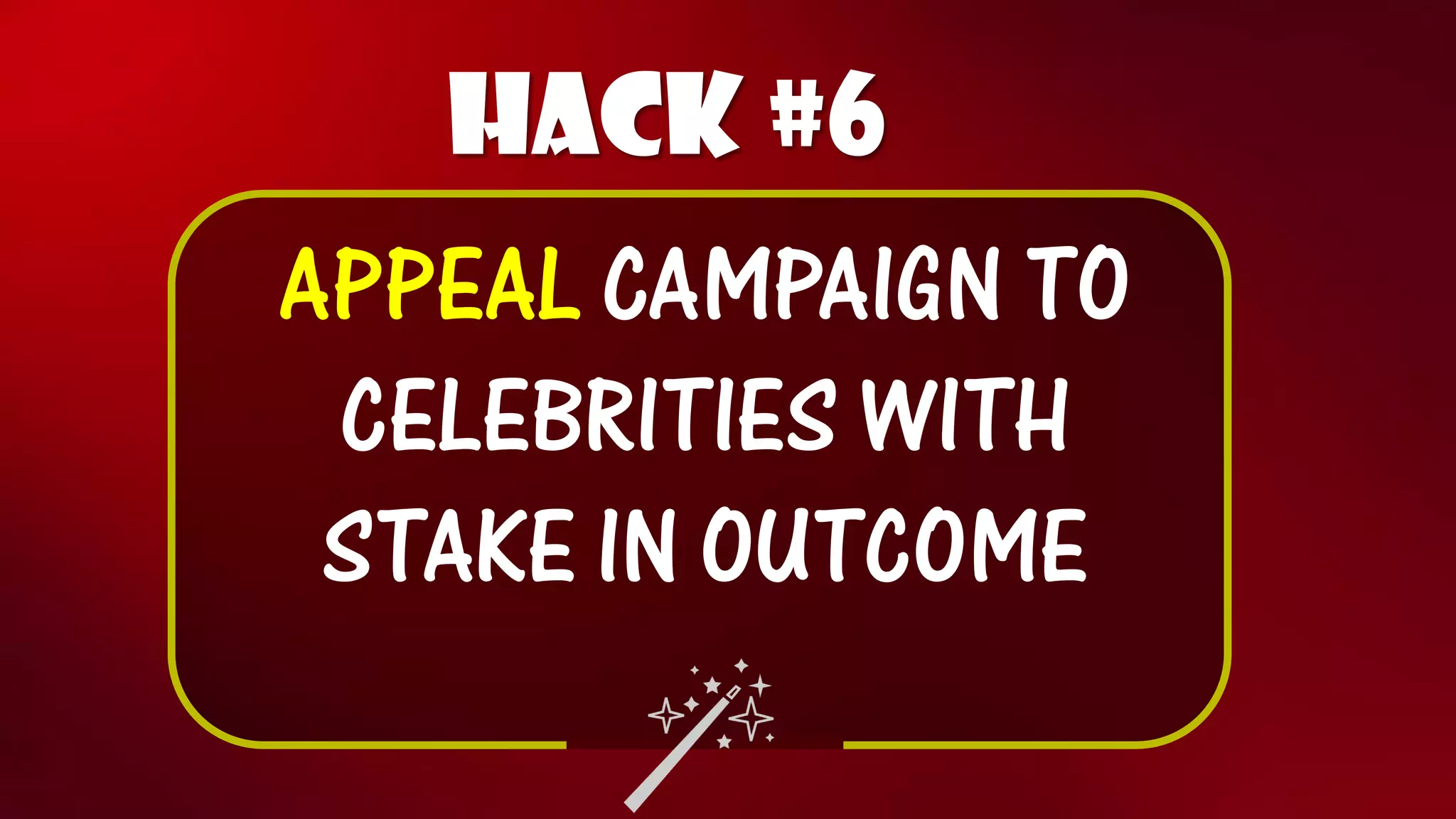 Hack #6 
APPEAL CAMPAIGN TO CELEBRITIES WITH STAKE IN OUTCOME  