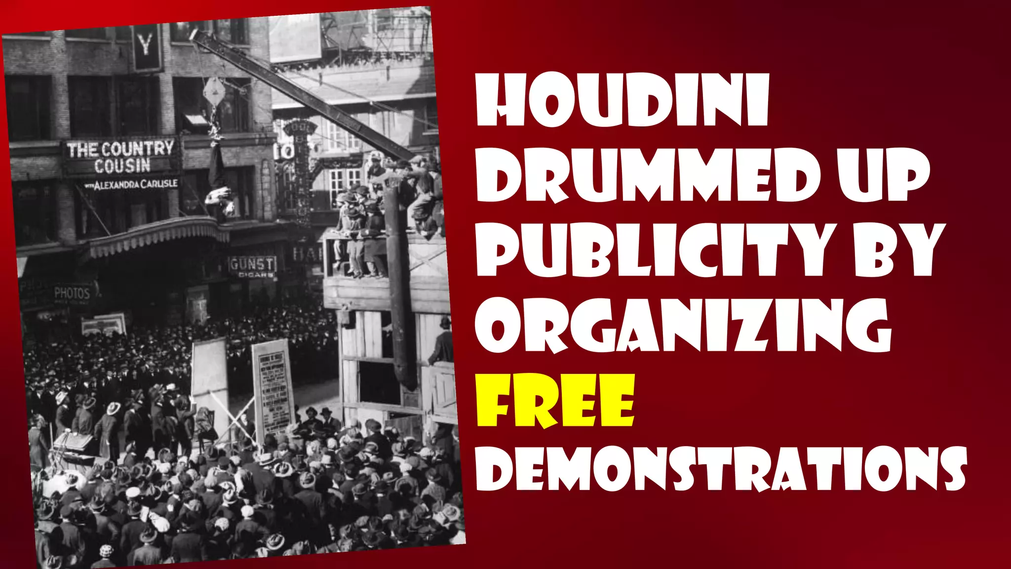 Houdini drummed up publicity by organizing freedemonstrations  