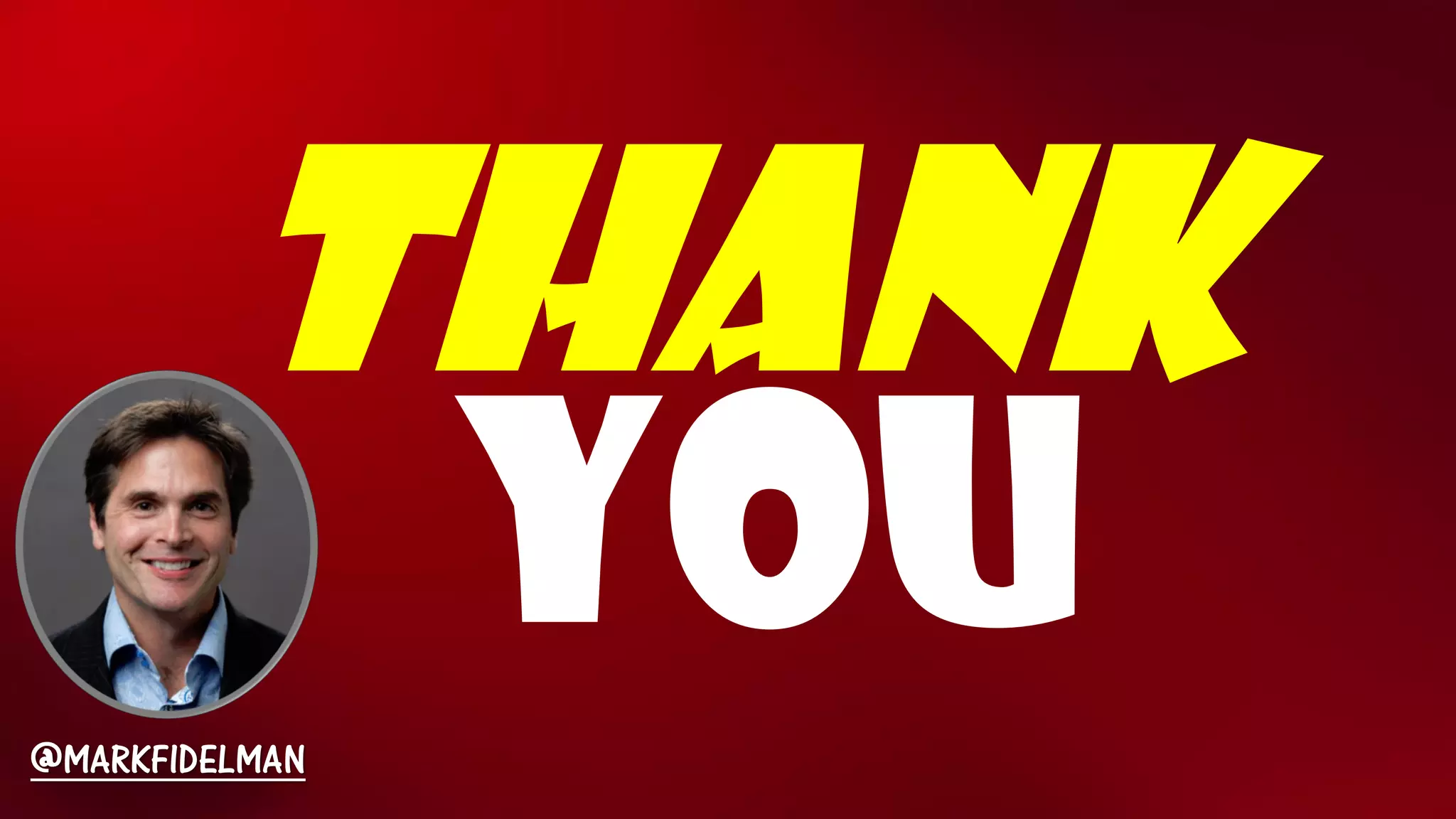 YOU 
THANK @MARKFIDELMAN 