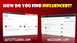 How DO YOU find influencers? 
GETLITTLEBIRD.COM 
BUZZSUMO.COM  