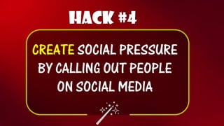Hack #4 
CREATESOCIAL PRESSURE BY CALLING OUT PEOPLE ON SOCIAL MEDIA  