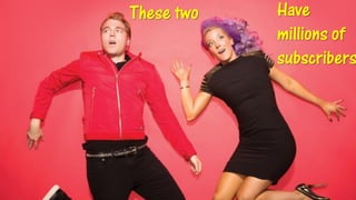•Show viral youtubershere These twoHave millions of subscribers  