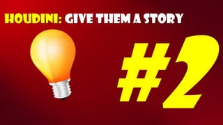 Houdini: Give them a story  