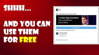 Shhh… And you can use them for free  