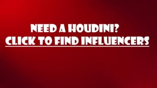 Click to Find influencers 
Need a Houdini?  