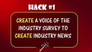 Hack #1 
CREATEA VOICE OF THE INDUSTRY SURVEY TO CREATEINDUSTRY NEWS  