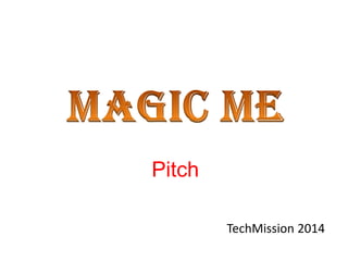 Pitch
TechMission 2014
 