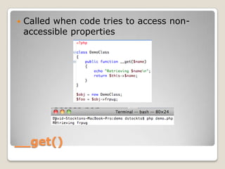 __get()<br />Called when code tries to access non-accessible properties<br />