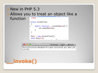 __invoke(),[object Object],New in PHP 5.3,[object Object],Allows you to treat an object like a function,[object Object]