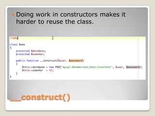 __construct(),[object Object],Doing work in constructors makes it harder to reuse the class.,[object Object]