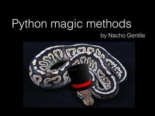 Python magic methods
by Nacho Gentile
 