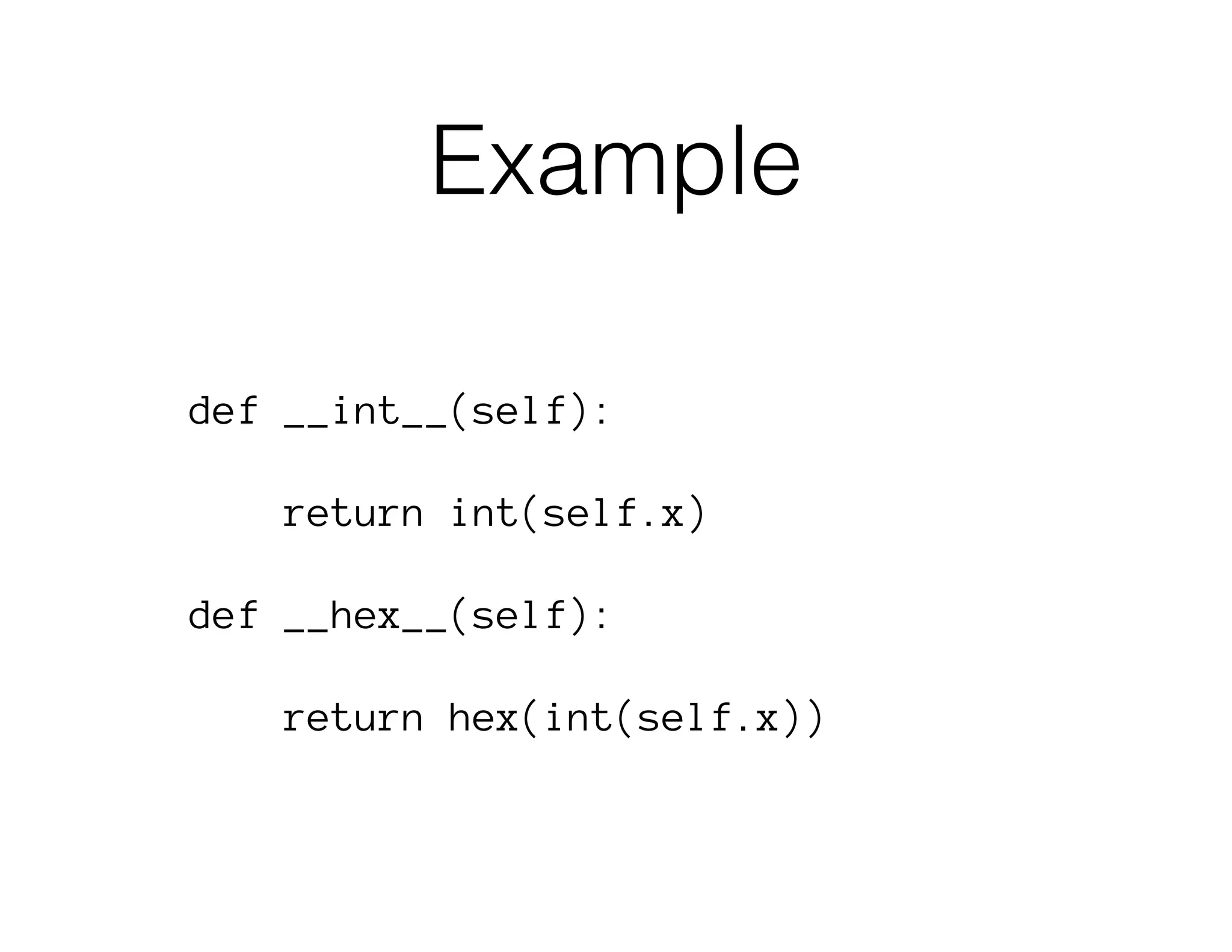Example
def __int__(self):
return int(self.x)
def __hex__(self):
return hex(int(self.x))
 