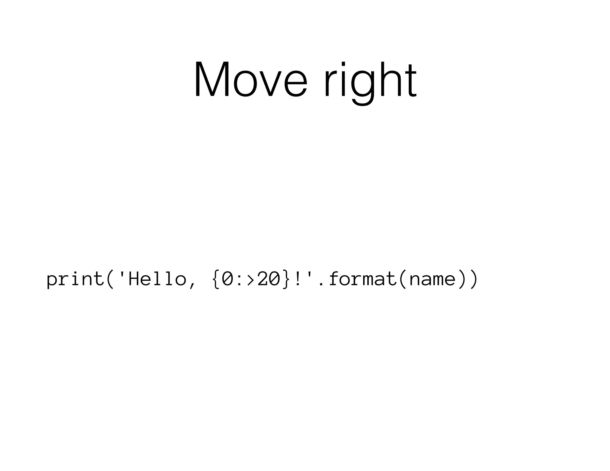 Move right
print('Hello, {0:>20}!'.format(name))
 