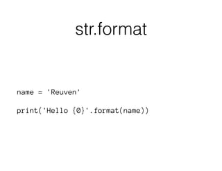 str.format
name = 'Reuven'
print('Hello {0}'.format(name))
 