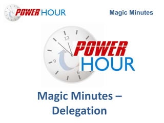 Magic Minutes




Magic Minutes –
  Delegation
 
