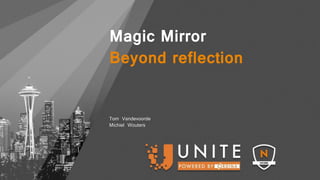 Magic Mirror
Beyond reflection
Tom Vandevoorde
Michiel Wouters
 