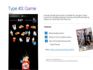 1
2
3 Win a Promotional Voucher
- Take Photos
Visitors Try To Collect Items
A kiosk-friendly game that is suitable for all...