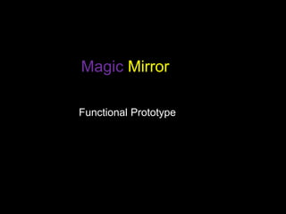 Magic Mirror

Functional Prototype
 