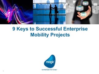 9 Keys to Successful Enterprise
           Mobility Projects




1
 