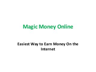 Magic Money Online
Easiest Way to Earn Money On the
Internet
 