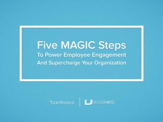 Five M.A.G.I.C. Steps to Power Employee Engagement and Supercharge Your Organization
bamboohr.com decision-wise.com
 