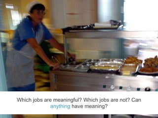 Five M.A.G.I.C. Steps to Power Employee Engagement and Supercharge Your Organization
bamboohr.com decision-wise.com
Which jobs are meaningful? Which jobs are not? Can
anything have meaning?
 