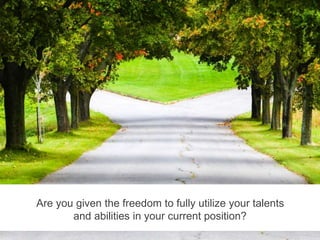 Five M.A.G.I.C. Steps to Power Employee Engagement and Supercharge Your Organization
bamboohr.com decision-wise.com
Are you given the freedom to fully utilize your talents
and abilities in your current position?
 