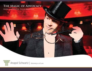 The Magic of Advocacy
Mark J. LeWinter, Esq & Magician




       Anapol Schwartz | Attorneys at Law